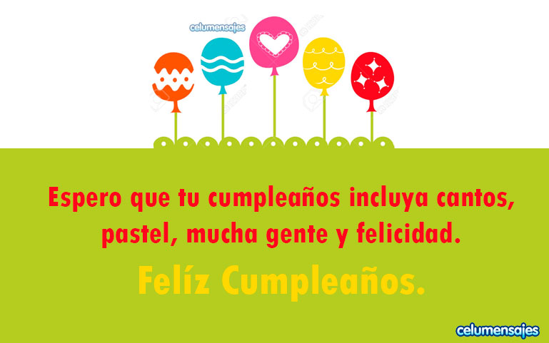 Espero que tu cumpleaños incluya cantos, pastel, mucha gente y felicidad. Feliz Cumpleaños.