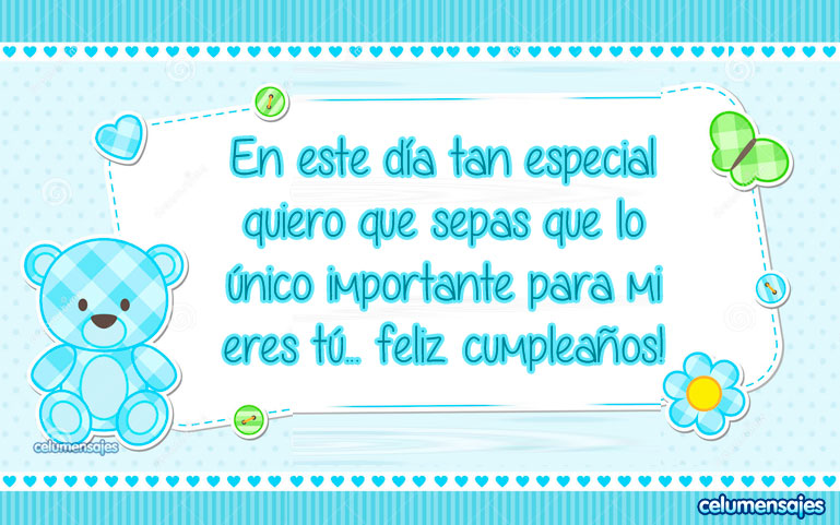 En este día tan especial quiero que sepas que lo único importante para mi eres tú, feliz cumpleaños