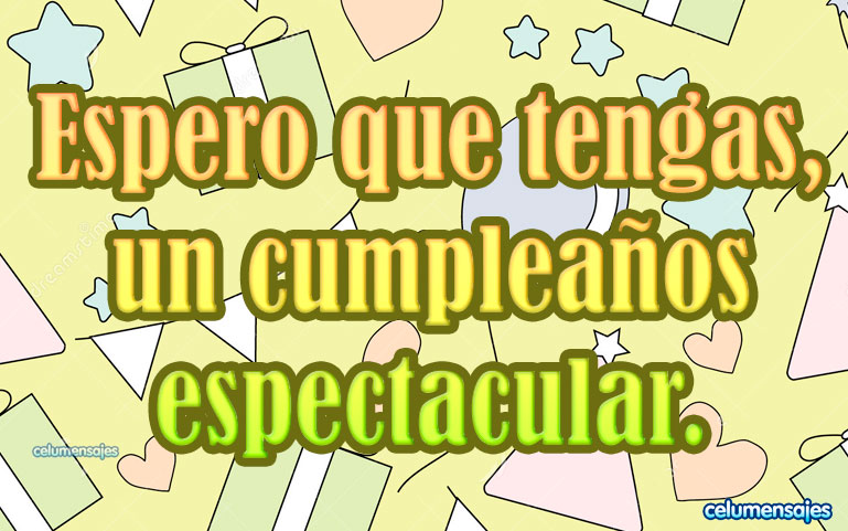 Espero que tengas, un cumpleaños espectacular.