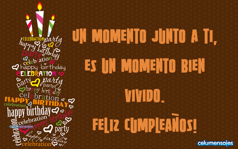 Un momento junto a ti, es un momento bien vivido. Feliz Cumpleaños!