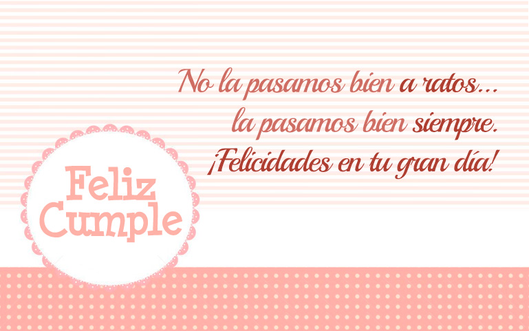 No la pasamos bien a ratos… la pasamos bien siempre. ¡Felicidades en tu gran día!