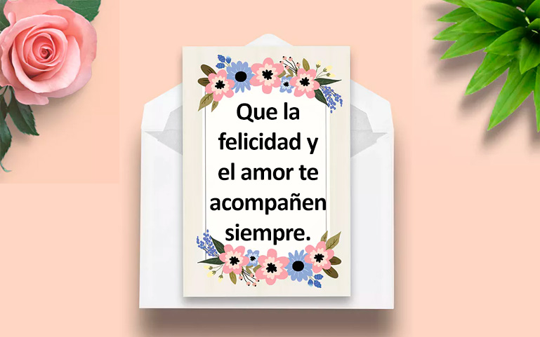 Que la felicidad y el amor te acompañen siempre.