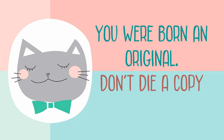 You were born an original. Don’t die a copy