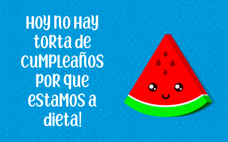 Hoy no hay torta de cumpleaños por que estamos a dieta!