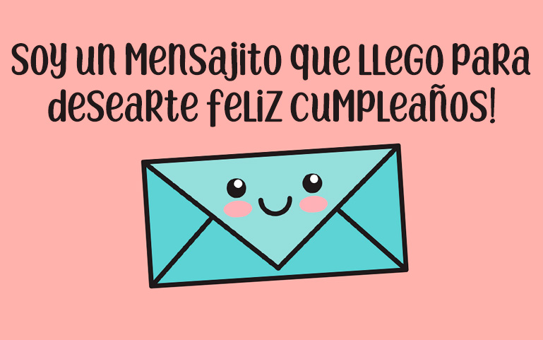 Soy un mensajito que llego para desearte feliz cumpleaños!