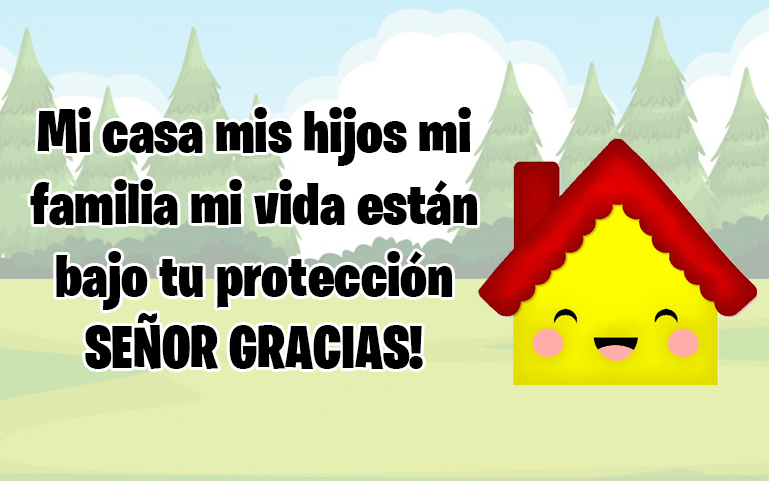 Mi casa mis hijos mi familia mi vida están bajo tu protección SEÑOR GRACIAS!