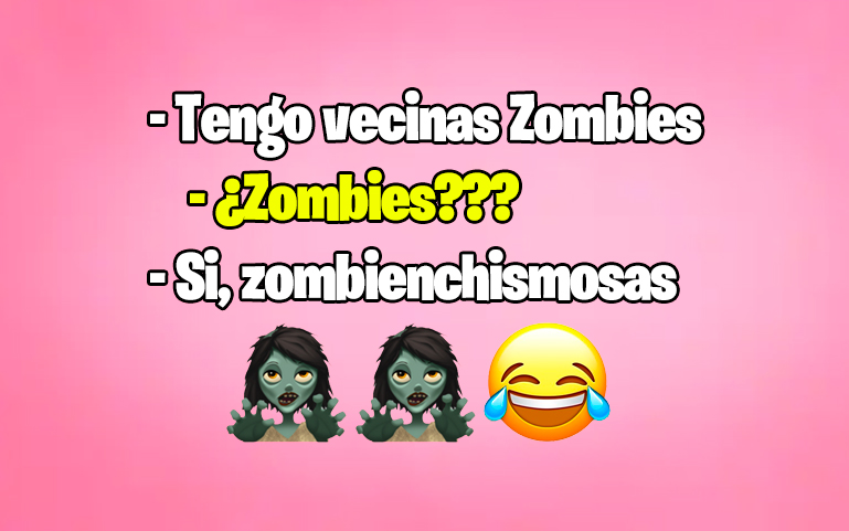 Tengo vecinas Zombies -¿Zombies? Si, zombienchismosas