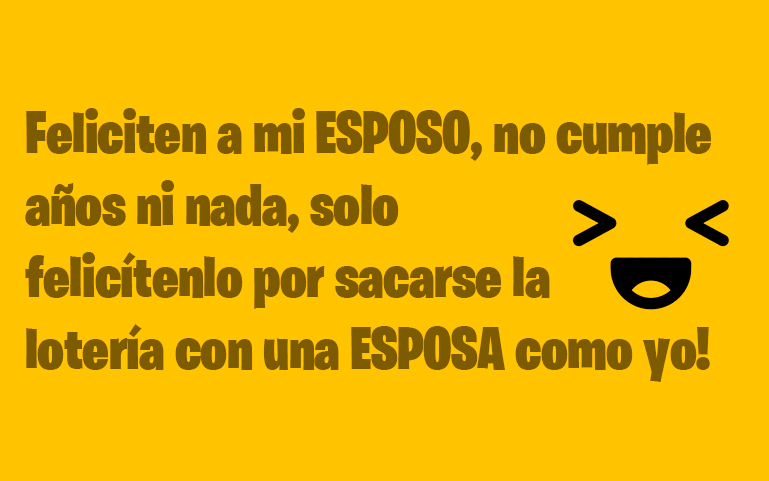 Feliciten a mi ESPOSO, no cumple años ni nada, solo felicítenlo por sacarse la lotería con una ESPOSA como yo