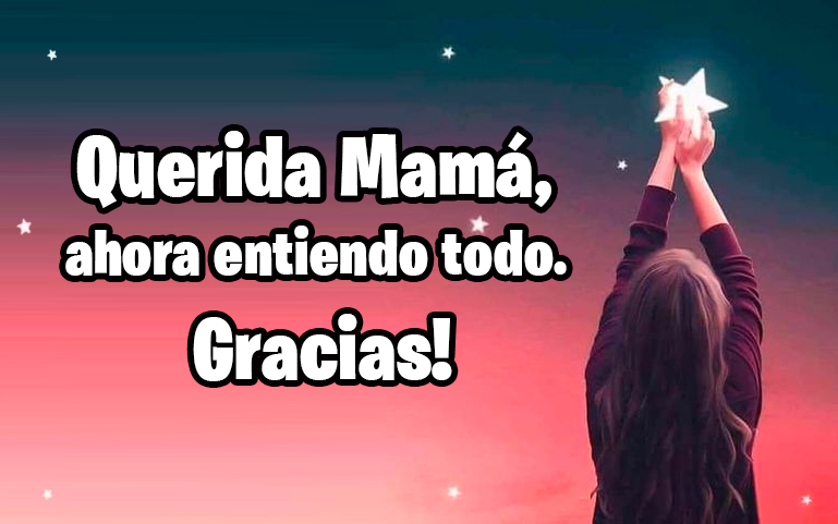 Querida Mamá, ahora entiendo todo. ¡Gracias!