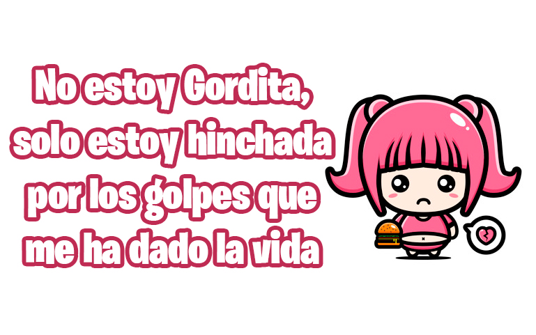 No estoy Gordita, solo estoy hinchada por los golpes que me ha dado la vida