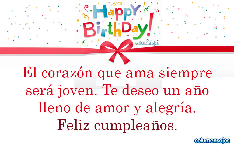 El corazón que ama siempre será joven. Te deseo un año lleno de amor y alegría. Feliz cumpleaños.