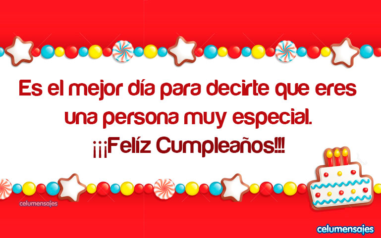 Es el mejor día para decirte que eres una persona muy especial. Feliz Cumpleaños