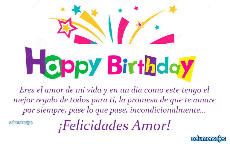 Eres el amor de mi vida y en un día como este tengo el mejor regalo de todos para ti, la promesa de que te amare por siempre, pase lo que pase, incondicionalmente… feliz cumpleaños