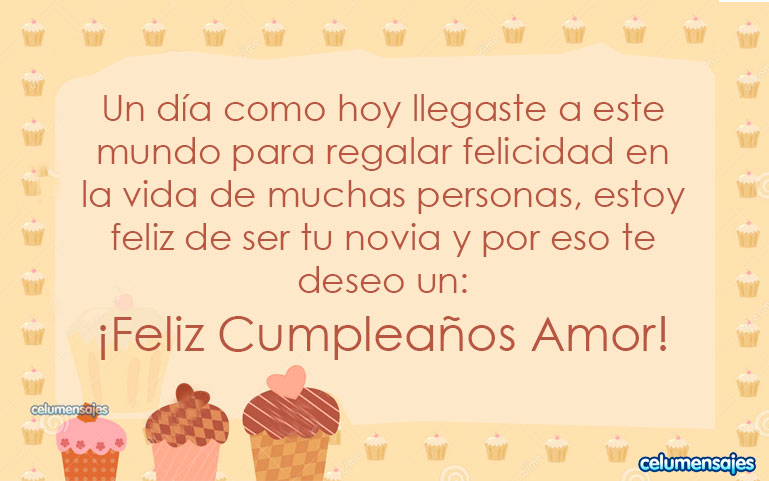 Un día como hoy llegaste a este mundo para regalar felicidad en la vida de muchas personas, estoy feliz de ser tu novia y por eso te deseo un feliz cumpleaños