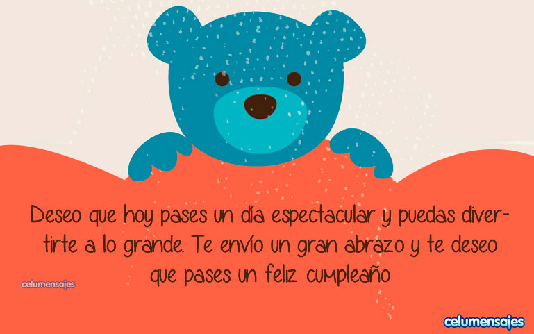 Deseo que hoy pases un día espectacular y puedas divertirte a lo grande. Te envío un gran abrazo y te deseo que pases un feliz cumpleaños