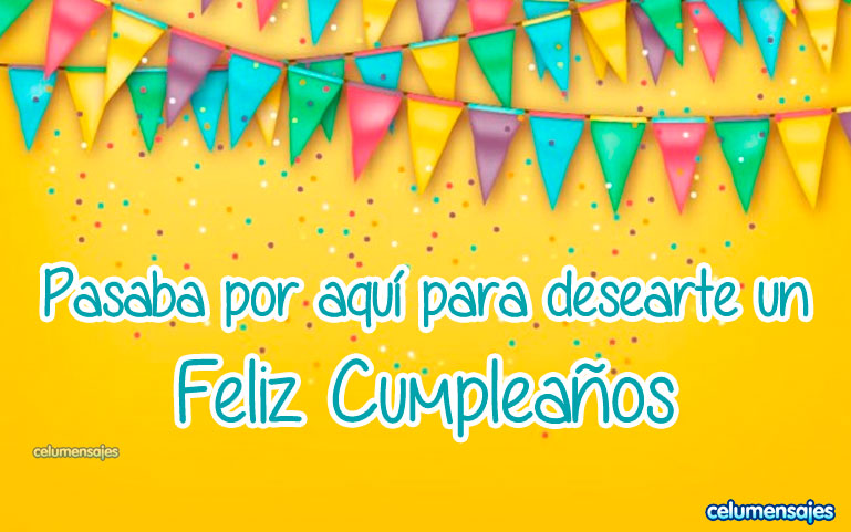 Pasaba por aquí para desearte un Feliz Cumpleaños.