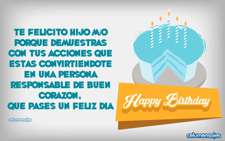 Te felicito hijo mío porque demuestras con tus acciones que estas convirtiéndote en una persona responsable de buen corazón, que pases un feliz cumpleaños