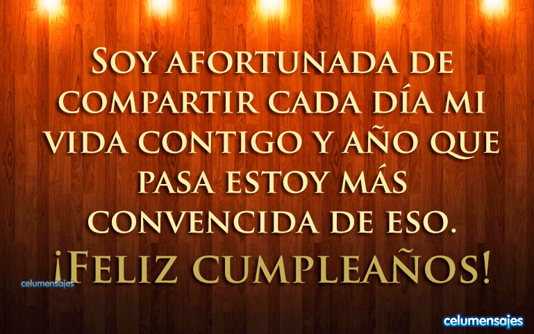 Soy afortunada de compartir cada día mi vida contigo y año que pasa estoy más convencida de eso. Feliz Cumpleaños