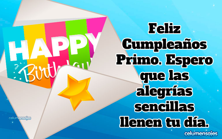 Feliz Cumpleaños Primo. Espero que las alegrías sencillas llenen tu día.