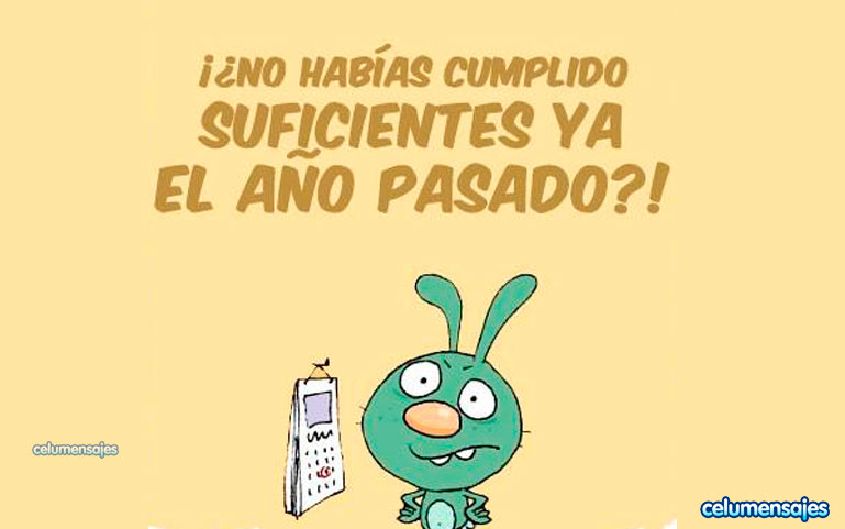 No habias cumplido suficientes ya el año pasado?