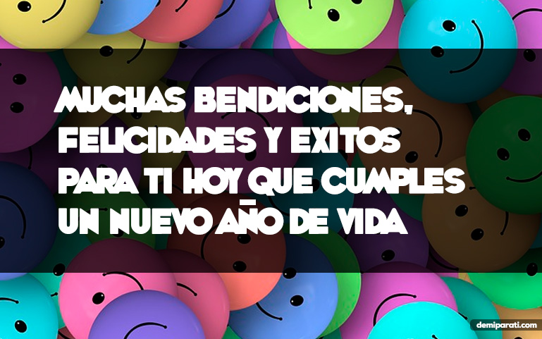 Muchas bendiciones, felicidades y éxitos para ti hoy que cumples un nuevo año de vida