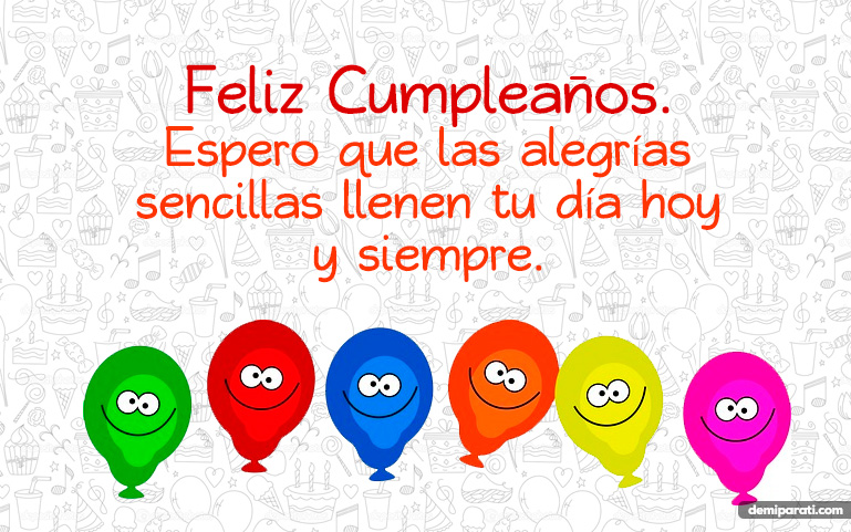 Feliz Cumpleaños. Espero que las alegrías sencillas llenen tu día hoy y siempre.