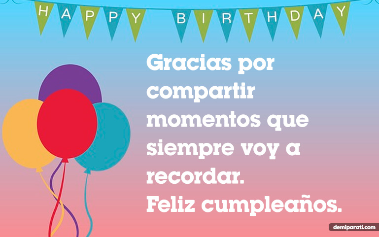 Gracias por compartir momentos que siempre voy a recordar. Feliz cumpleaños.