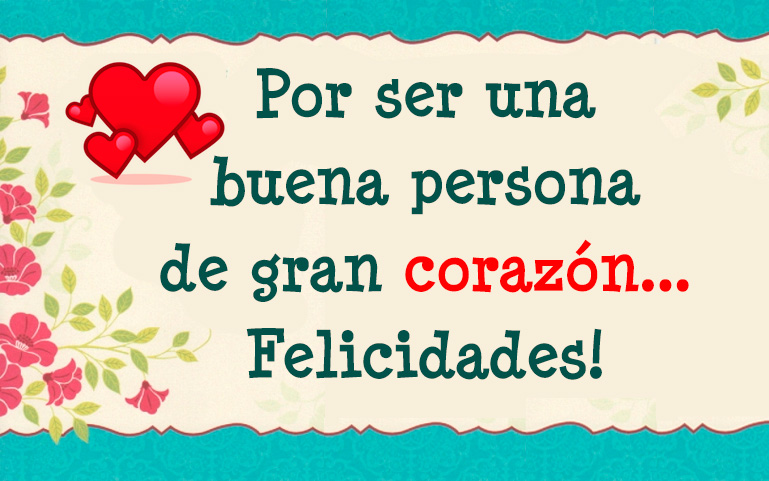Por ser una buena persona de gran corazón... Felicidades!