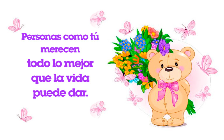 Personas como tu merecen todo lo mejor que la vida puede dar