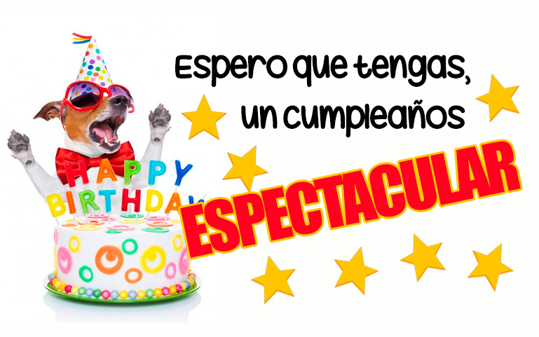 Espero que tengas un cumpleaños ESPECTACULAR