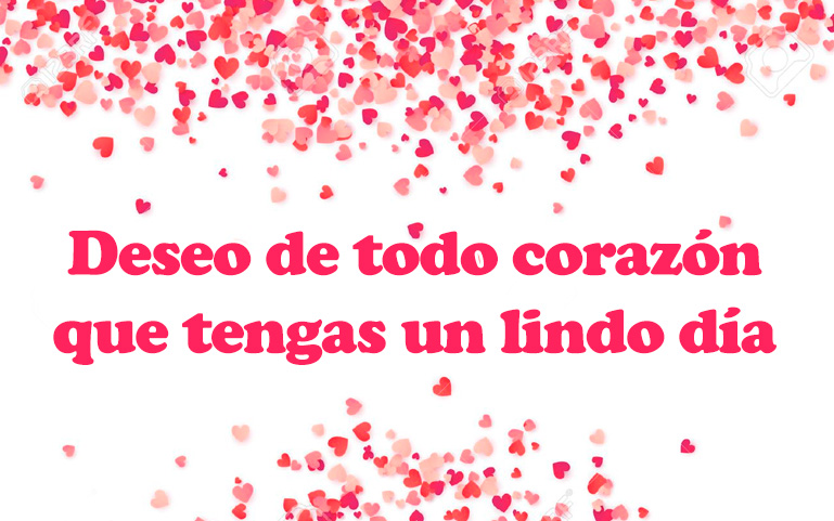 Deseo de todo corazón que tengas un lindo día