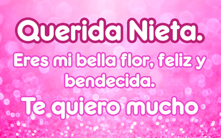 Querida Nieta. Eres mi bella flor, feliz y bendecida. Te quiero mucho