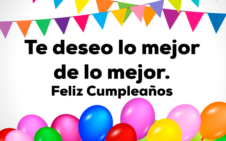 Te deseo lo mejorde lo mejor. Feliz Cumpleaños.