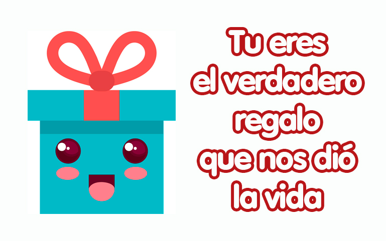 Tu eres el verdadero regalo que nos dió la vida