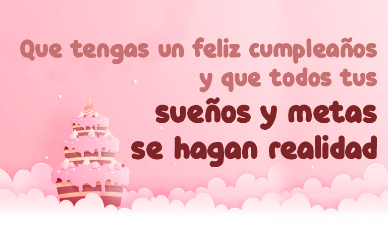 Que tengas un feliz cumpleaños y que todos tus sueños y metas se hagan realidad