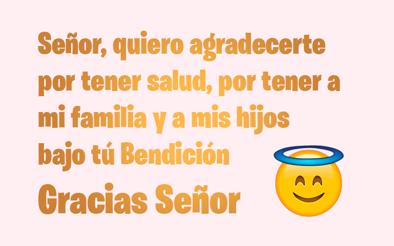 Señor, quiero agradecerte por tener salud, por tener a mi familia y a mis hijos bajo tú Bendición Gracias Señor