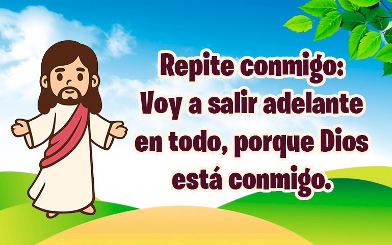 Repite conmigo: Voy a salir adelante en todo, porque Dios está conmigo