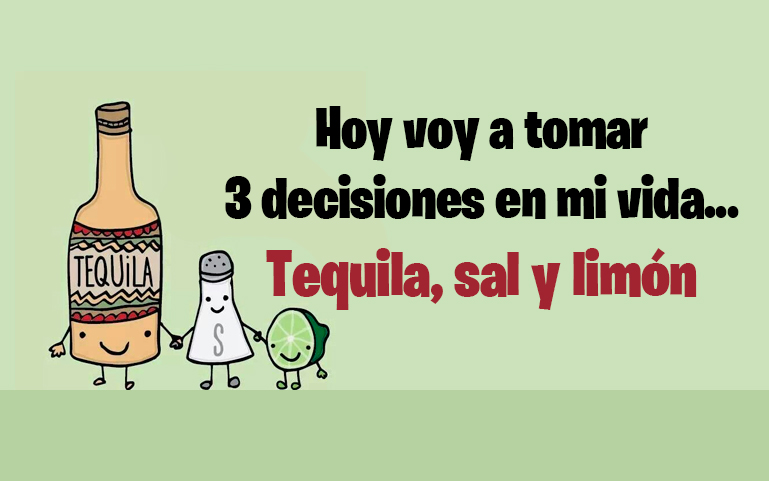 Hoy voy a tomar 3 decisiones en mi vida... Tequila, sal y limón