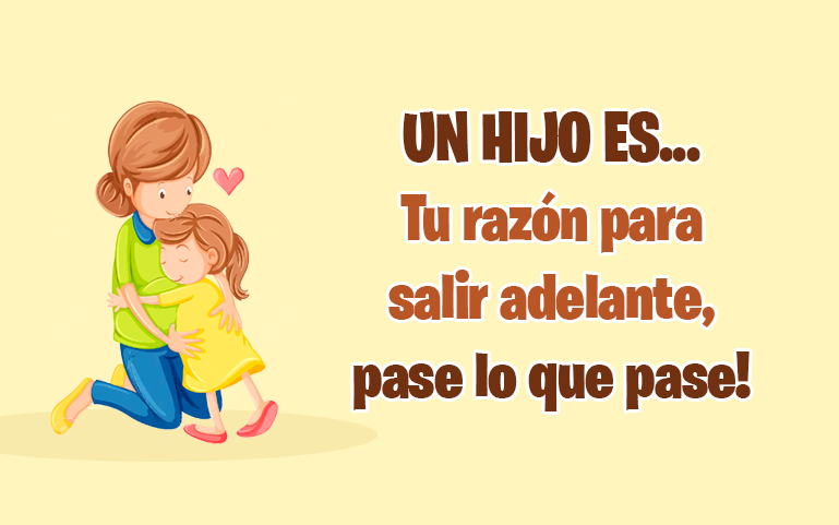 UN HIJO ES...Tu razón para salir adelante, pase lo que pase!