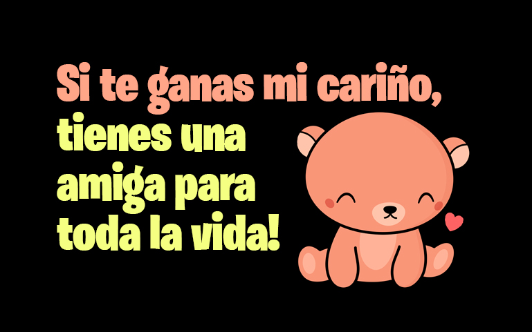 Si te ganas mi cariño, tienes una amiga para toda la vida!