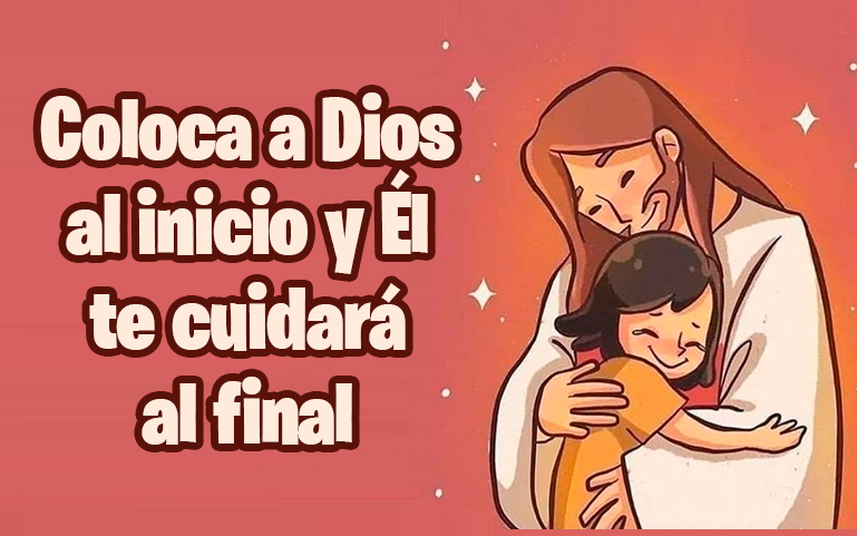 Coloca a Dios al inicio y Él te cuidará al final
