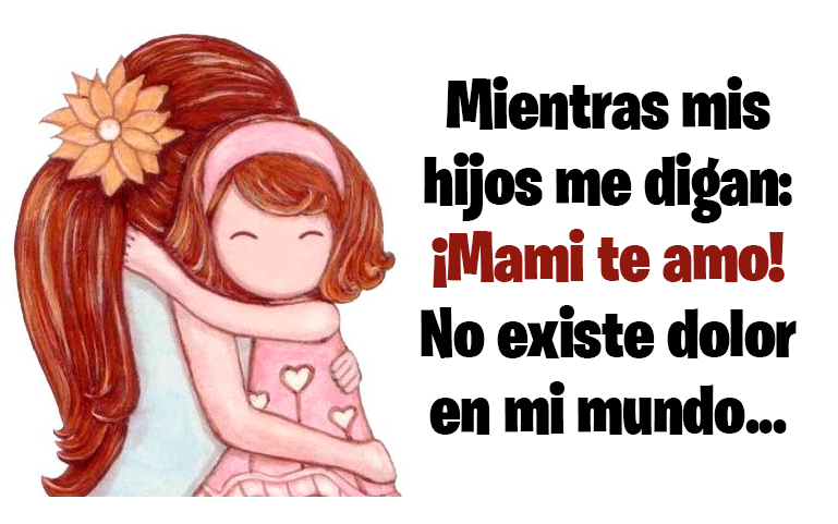 Mientras mis hijos me digan: ¡Mami te amo! No existe dolor en mi mundo...