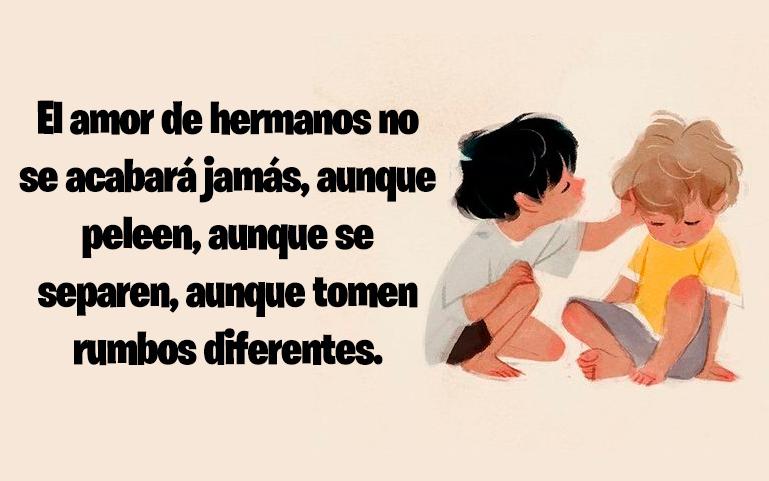 El amor de hermanos no se acabará jamás, aunque peleen, aunque se separen, aunque tomen rumbos diferentes