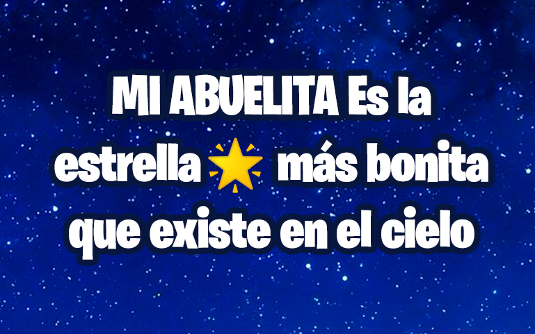 MI ABUELITA Es la estrella más bonita que existe en el cielo