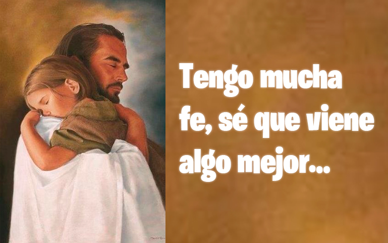 Tengo mucha fe, sé que viene algo mejor…