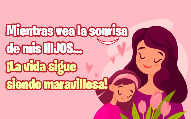 Mientras vea la sonrisa de mis HIJOS… ¡La vida sigue siendo maravillosa!