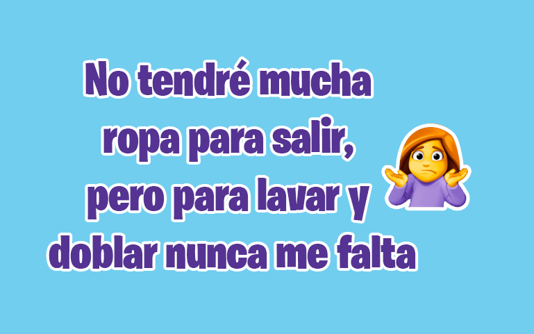 No tendré mucha ropa para salir, pero para lavar y doblar nunca me falta