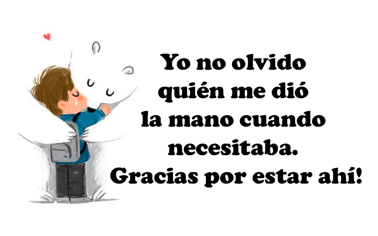 Yo no olvido quién me dio la mano cuando necesitaba. ¡Gracias por estar ahí!