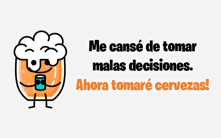 Me cansé de tomar malas decisiones. Ahora tomaré cervezas