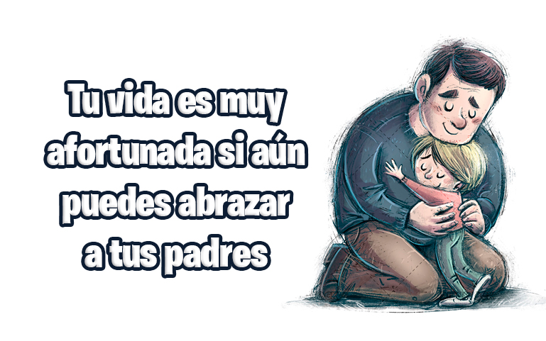 Tu vida es muy afortunada si aún puedes abrazar a tus padres